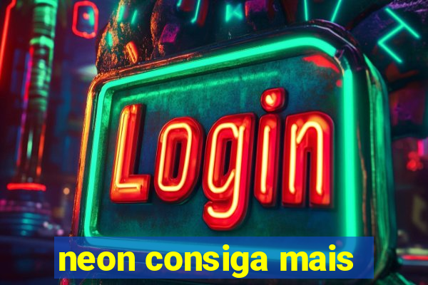 neon consiga mais